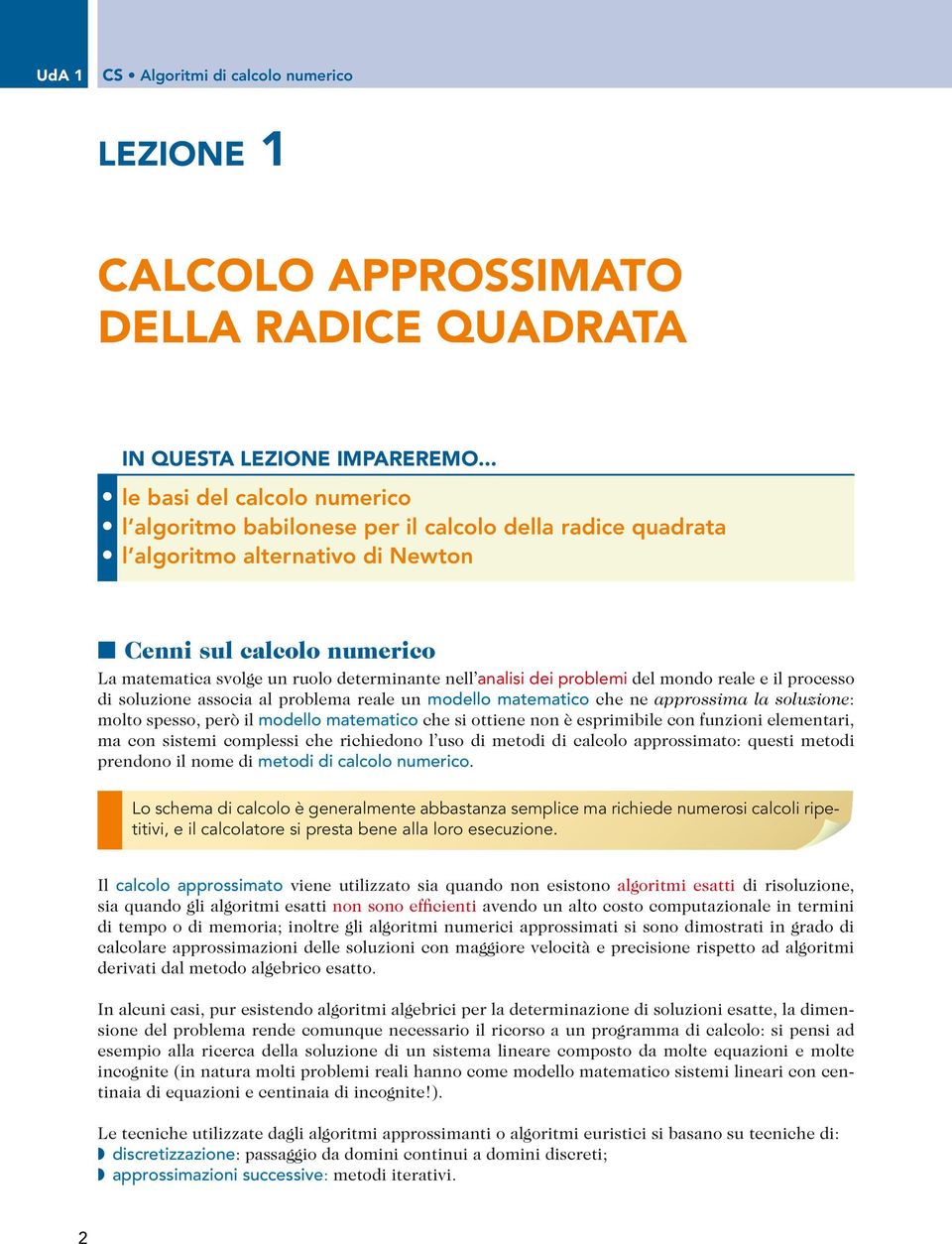 nell analisi dei problemi del mondo reale e il processo di soluzione associa al problema reale un modello matematico che ne approssima la soluzione: molto spesso, però il modello matematico che si