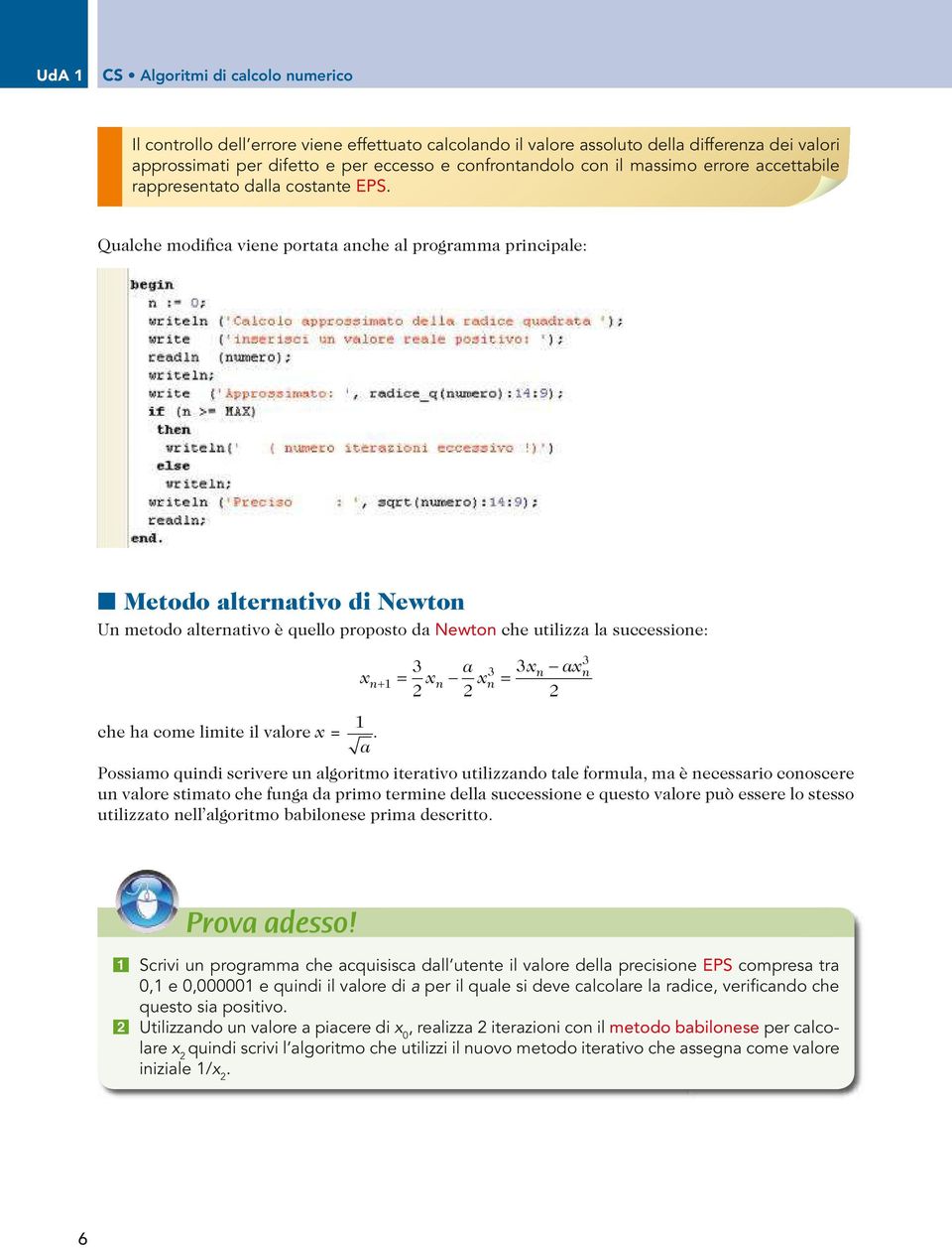 Qualche modifica viene portata anche al programma principale: Q Metodo alternativo di Newton Un metodo alternativo è quello proposto da Newton che utilizza la successione: che ha come limite il