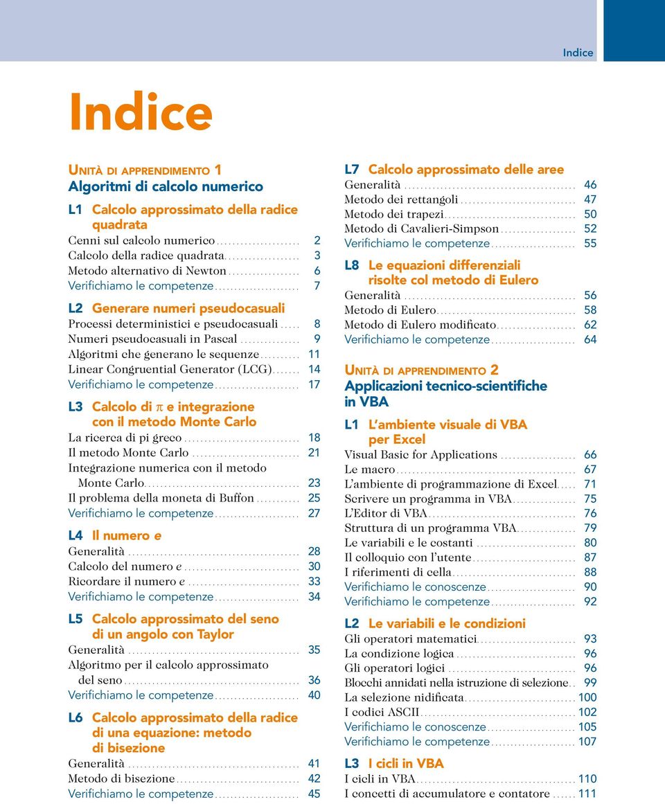 .. 9 Algoritmi che generano le sequenze... 11 Linear Congruential Generator (LCG)... 14 Verifichiamo le competenze... 17 L3 Calcolo di U e integrazione con il metodo Monte Carlo La ricerca di pi greco.