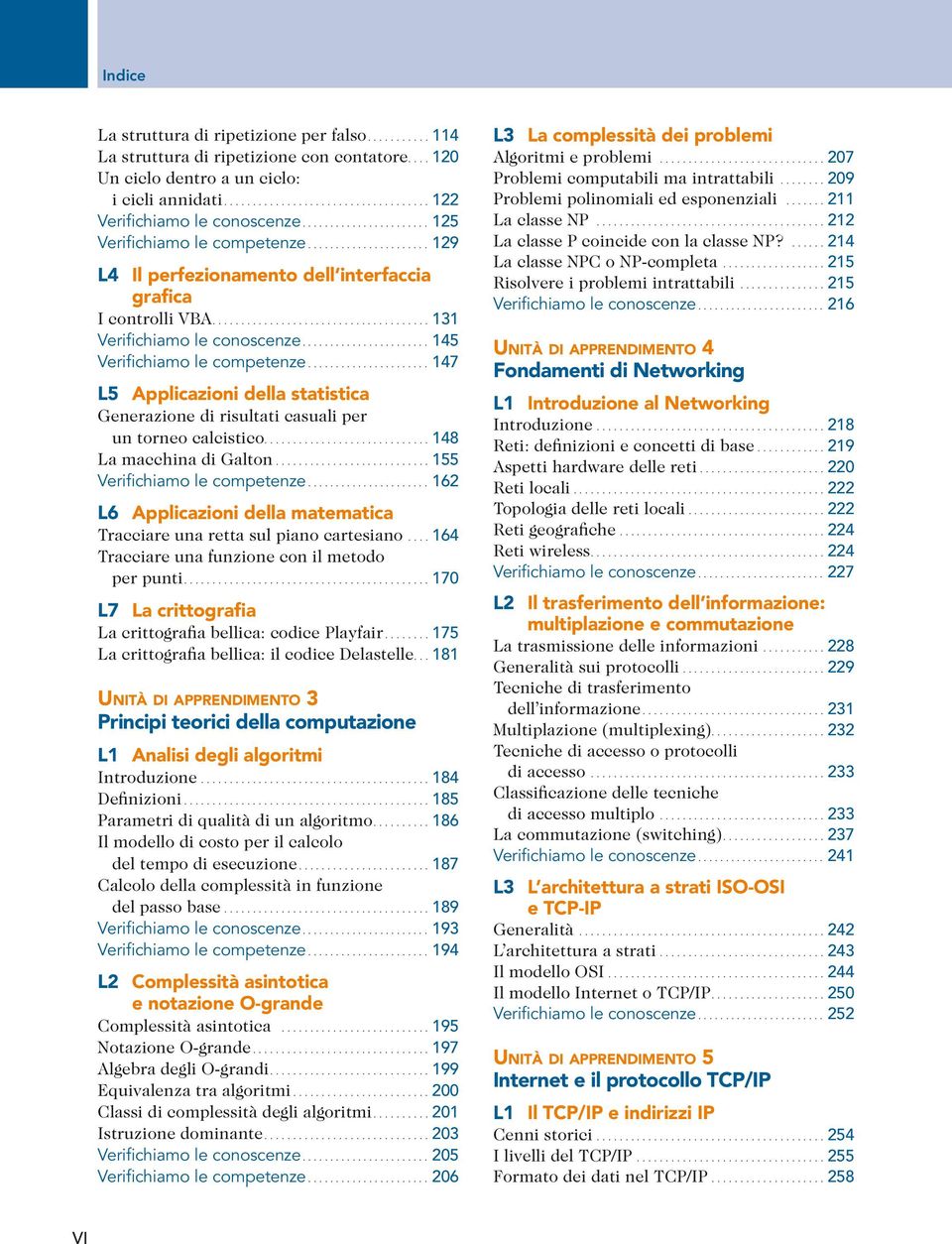 .. 147 L5 Applicazioni della statistica Generazione di risultati casuali per un torneo calcistico... 148 La macchina di Galton... 155 Verifichiamo le competenze.