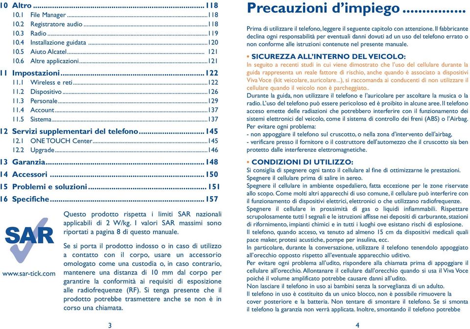 ..146 13 Garanzia...148 14 Accessori...150 15 Problemi e soluzioni... 151 16 Specifiche...157 www.sar-tick.com Questo prodotto rispetta i limiti SAR nazionali applicabili di 2 W/kg.