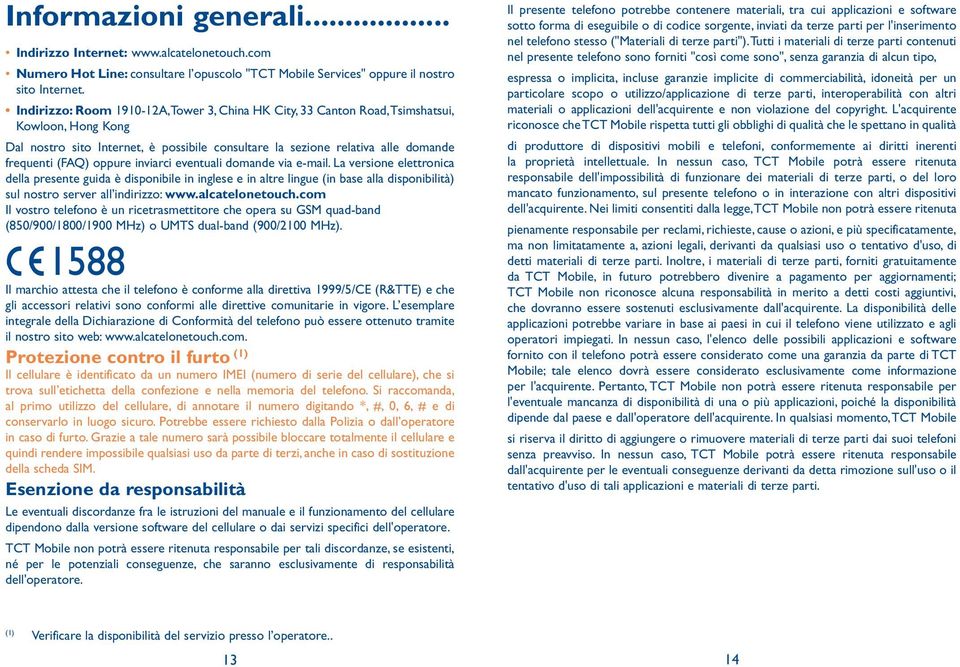 oppure inviarci eventuali domande via e-mail. La versione elettronica della presente guida è disponibile in inglese e in altre lingue (in base alla disponibilità) sul nostro server all indirizzo: www.