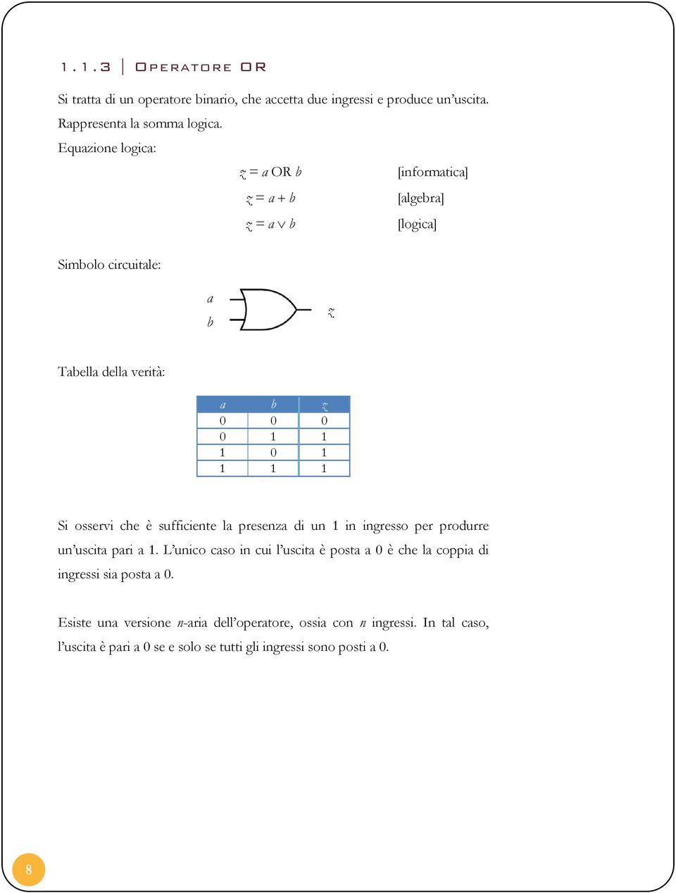 1 1 Si osservi che è sufficiente la presenza di un 1 in ingresso per produrre un uscita pari a 1.