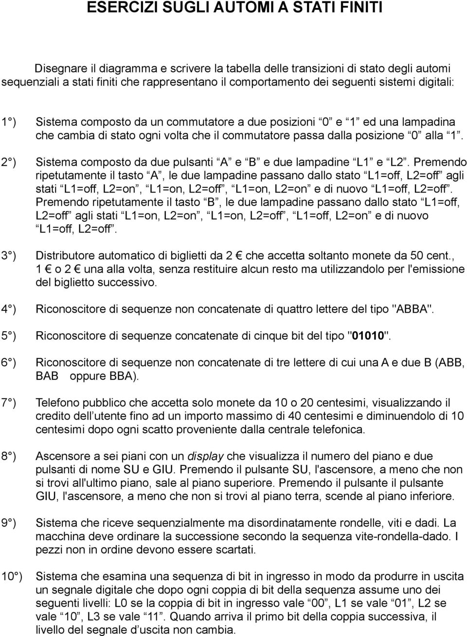 2 ) Sistema composto da due pulsanti A e B e due lampadine L1 e L2.