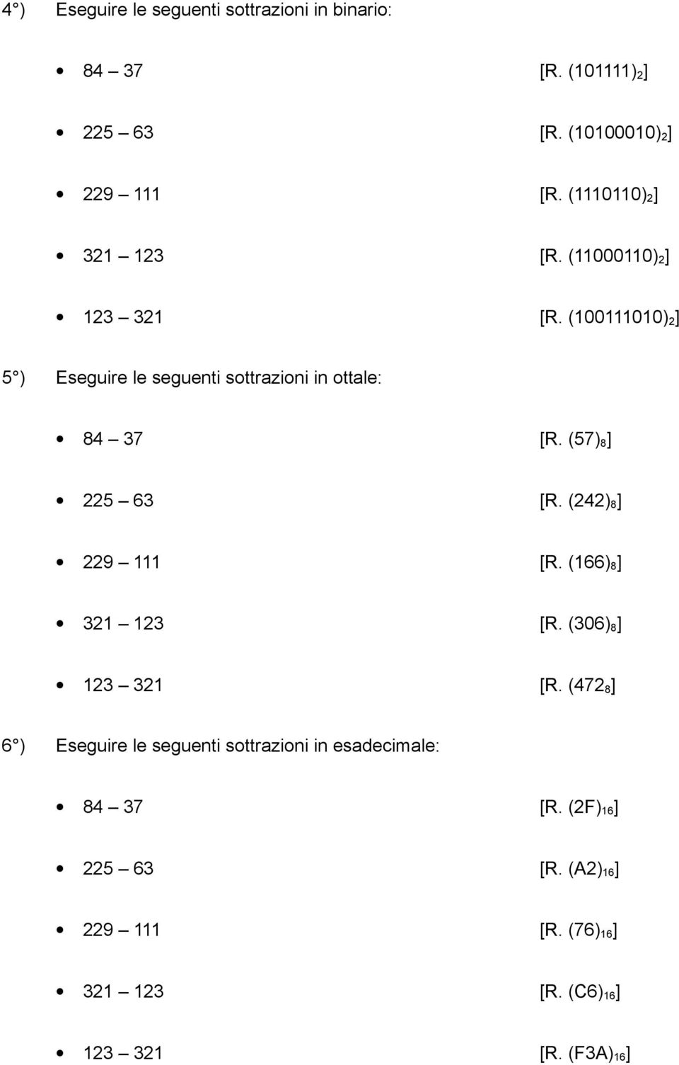 (100111010) 2 ] 5 ) Eseguire le seguenti sottrazioni in ottale: 84 37 [R. (57) 8 ] 225 63 [R. (242) 8 ] 229 111 [R.