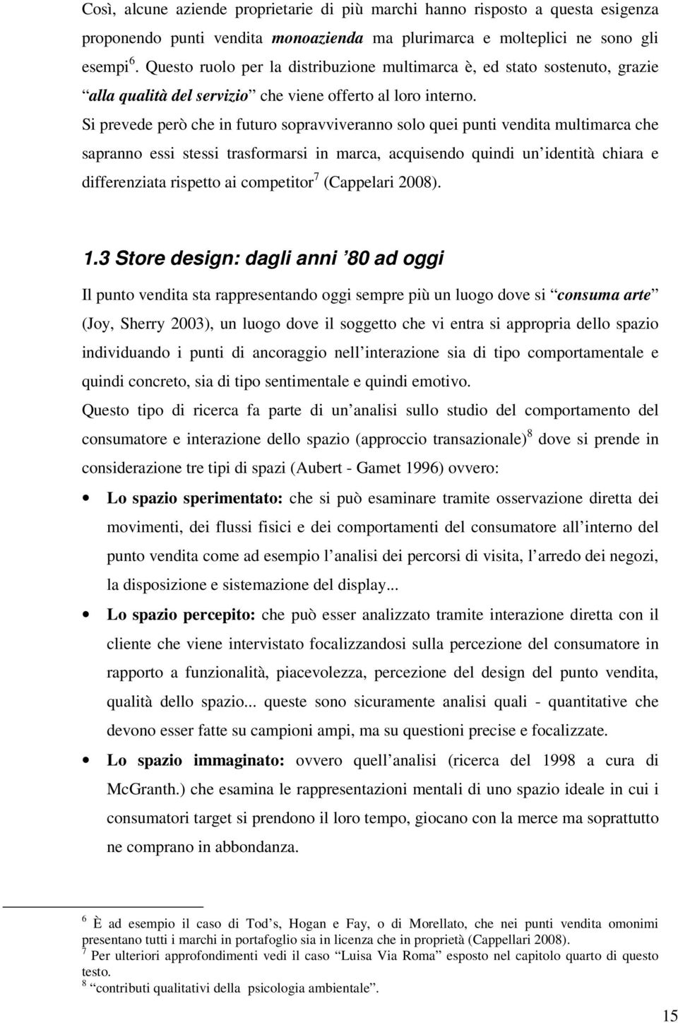 Si prevede però che in futuro sopravviveranno solo quei punti vendita multimarca che sapranno essi stessi trasformarsi in marca, acquisendo quindi un identità chiara e differenziata rispetto ai