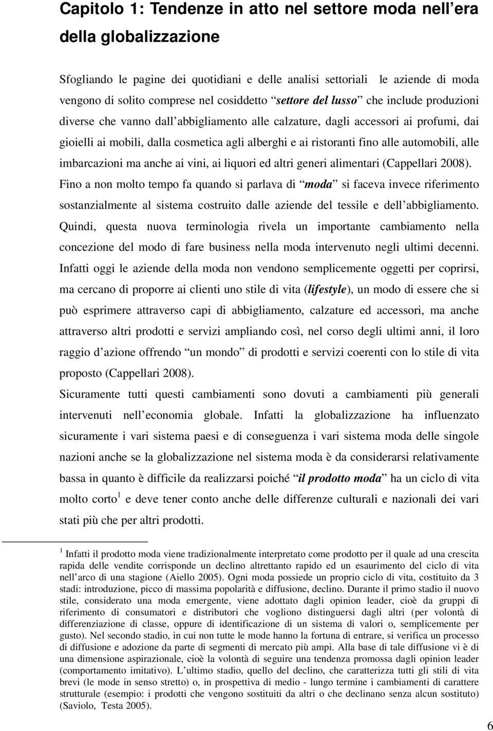 ristoranti fino alle automobili, alle imbarcazioni ma anche ai vini, ai liquori ed altri generi alimentari (Cappellari 2008).