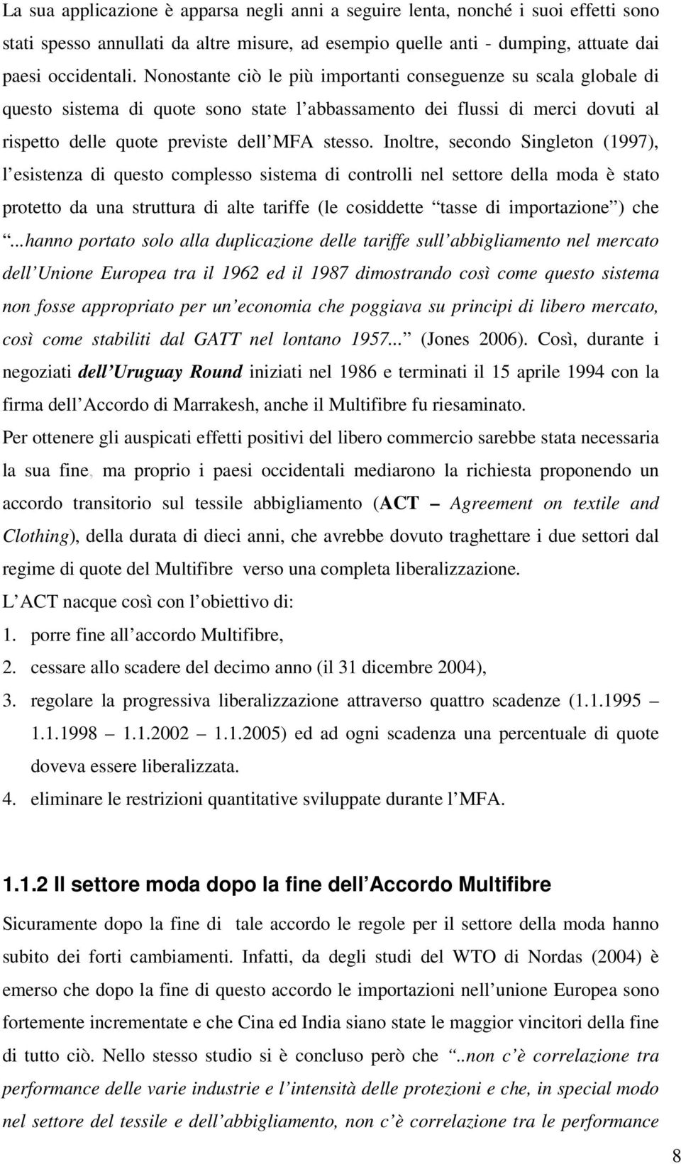 Inoltre, secondo Singleton (1997), l esistenza di questo complesso sistema di controlli nel settore della moda è stato protetto da una struttura di alte tariffe (le cosiddette tasse di importazione )