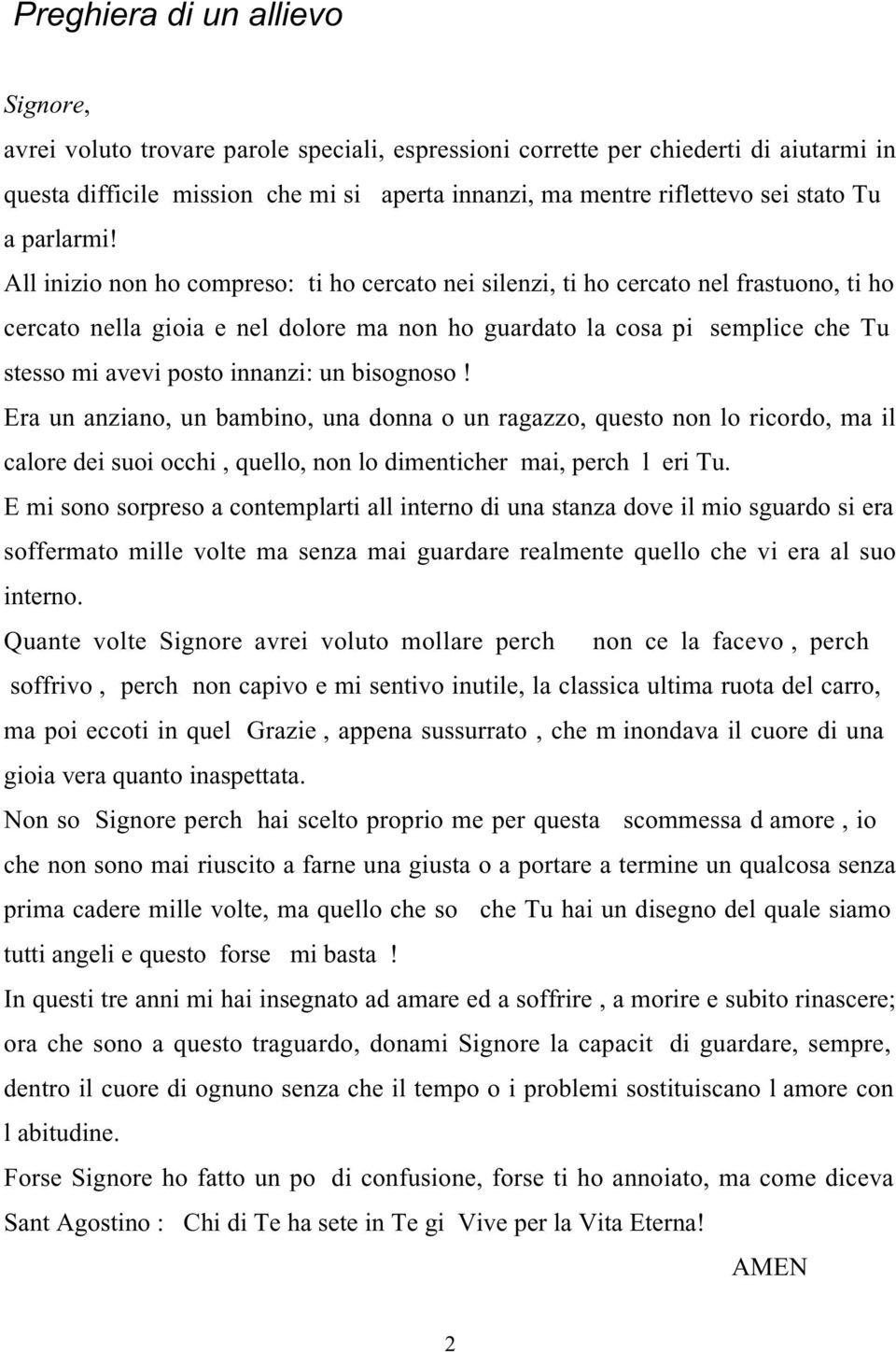 All inizio non ho compreso: ti ho cercato nei silenzi, ti ho cercato nel frastuono, ti ho cercato nella gioia e nel dolore ma non ho guardato la cosa pi semplice che Tu stesso mi avevi posto innanzi: