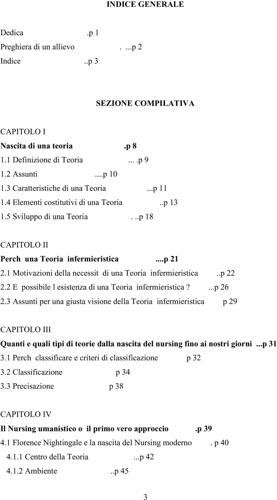 1 Motivazioni della necessit di una Teoria infermieristica..p 22 2.2 E possibile l esistenza di una Teoria infermieristica?...p 26 2.