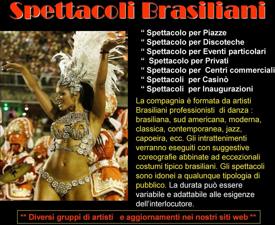 jazz, capoeira, ecc. Gli intrattenimenti verranno eseguiti con suggestive coreografie abbinate ad eccezionali costumi tipico brasiliani.