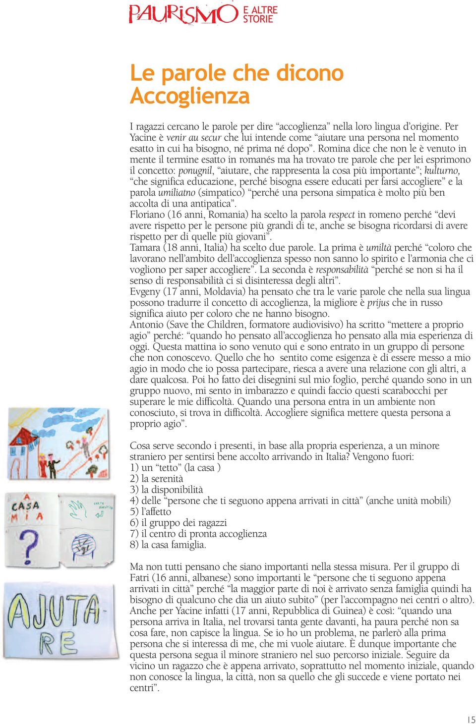 Romina dice che non le è venuto in mente il termine esatto in romanés ma ha trovato tre parole che per lei esprimono il concetto: ponugnil, aiutare, che rappresenta la cosa più importante ; kulturno,