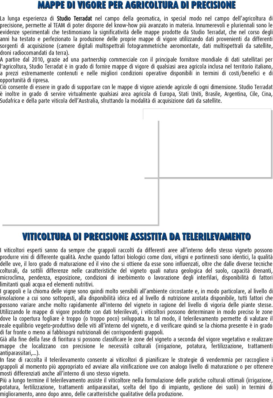 Innumerevoli e pluriennali sono le evidenze sperimentali che testimoniano la significatività delle mappe prodotte da Studio Terradat, che nel corso degli anni ha testato e perfezionato la produzione