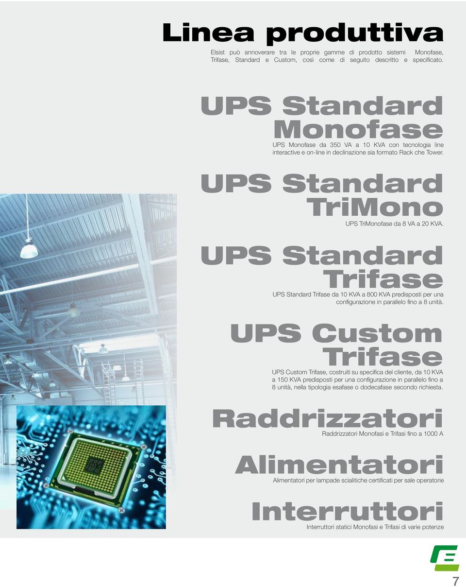 UPS Standard Trifase UPS Standard Trifase da 10 KVA a 800 KVA predisposti per una configurazione in parallelo fino a 8 unità.