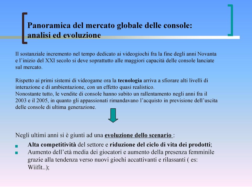 Rispetto ai primi sistemi di videogame ora la tecnologia arriva a sfiorare alti livelli di interazione e di ambientazione, con un effetto quasi realistico.