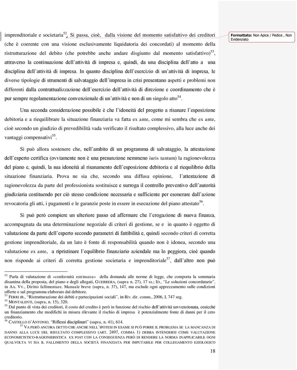 potrebbe anche andare disgiunto dal momento satisfattivo) 53, attraverso la continuazione dell attività di impresa e, quindi, da una disciplina dell atto a una disciplina dell attività di impresa.