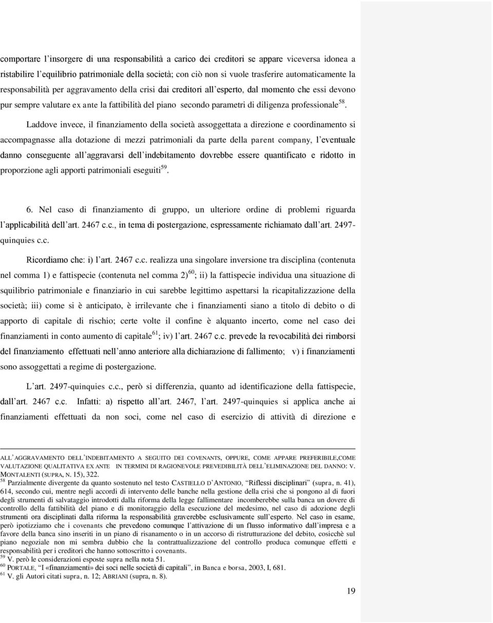 58. Laddove invece, il finanziamento della società assoggettata a direzione e coordinamento si accompagnasse alla dotazione di mezzi patrimoniali da parte della parent company, l eventuale danno