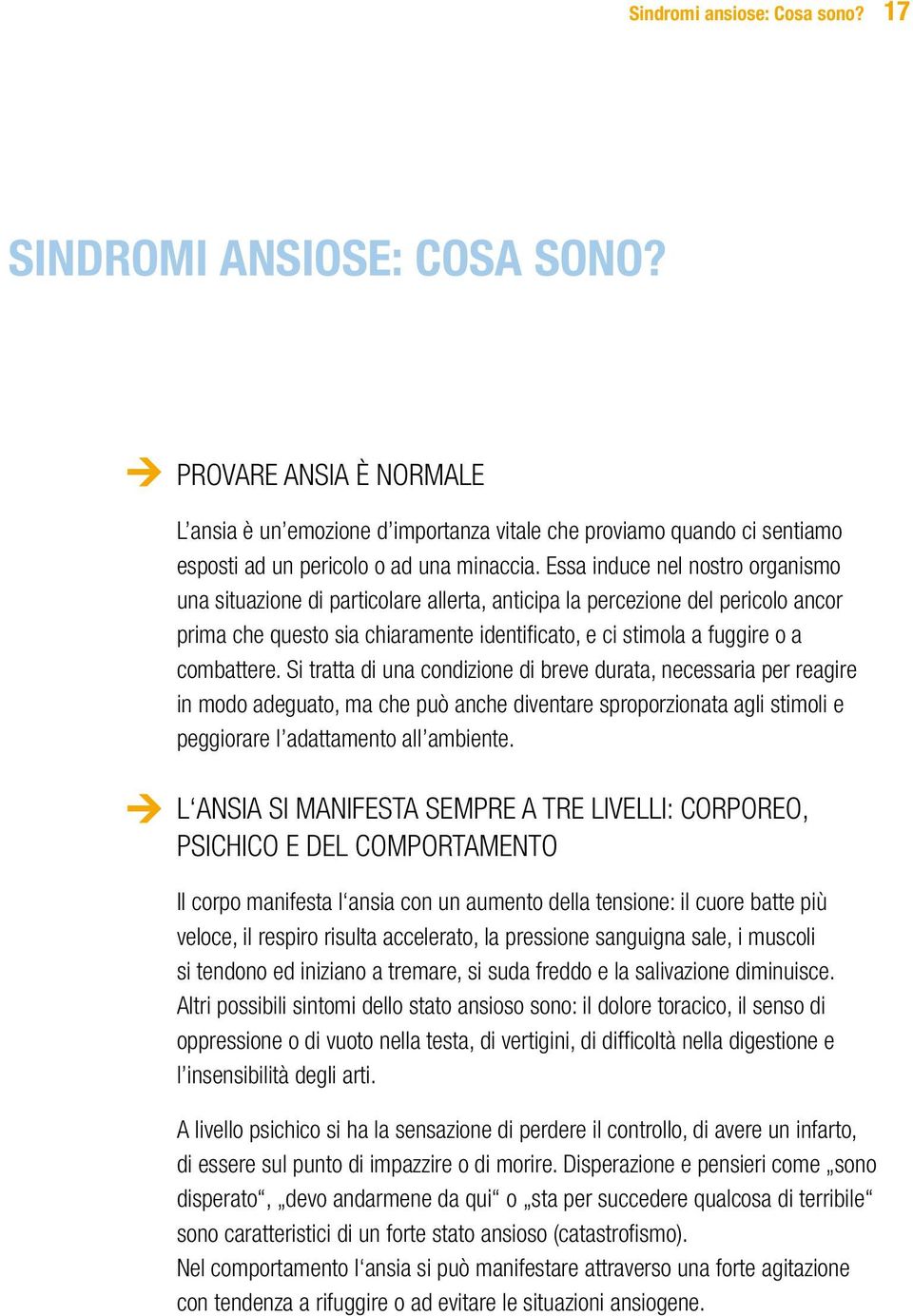 Si tratta di una condizione di breve durata, necessaria per reagire in modo adeguato, ma che può anche diventare sproporzionata agli stimoli e peggiorare l adattamento all ambiente.