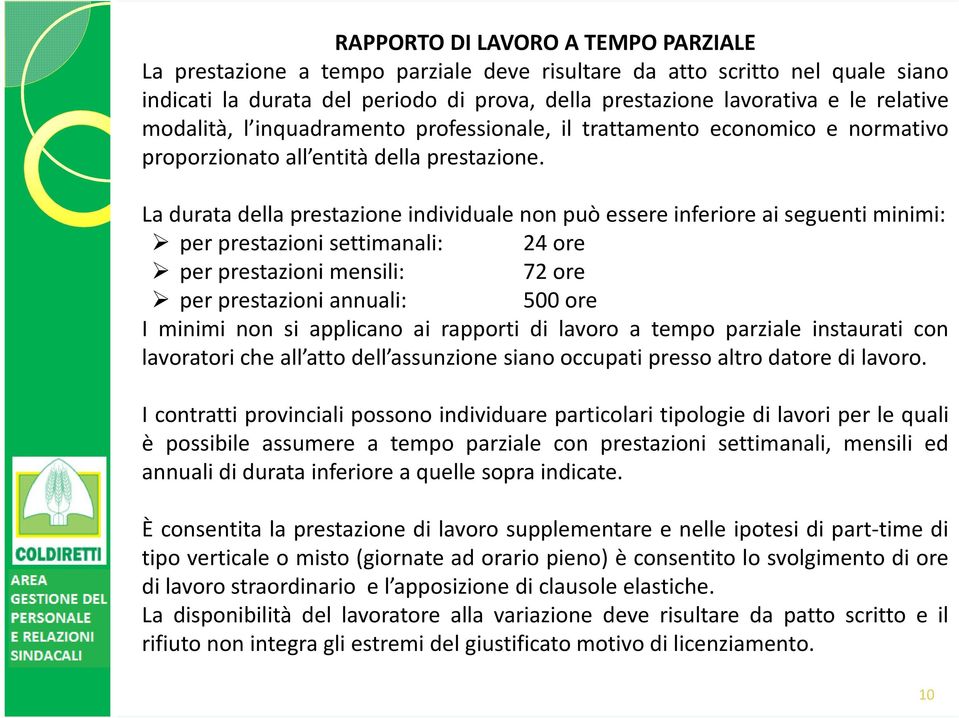 La durata della prestazione individuale non può essere inferiore ai seguenti minimi: per prestazioni settimanali: 24 ore per prestazioni mensili: 72 ore per prestazioni annuali: 500 ore I minimi non