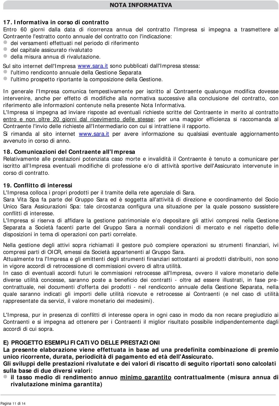 l'indicazione: dei versamenti effettuati nel periodo di riferimento del capitale assicurato rivalutato della misura annua di rivalutazione. Sul sito internet dell'impresa www.sara.