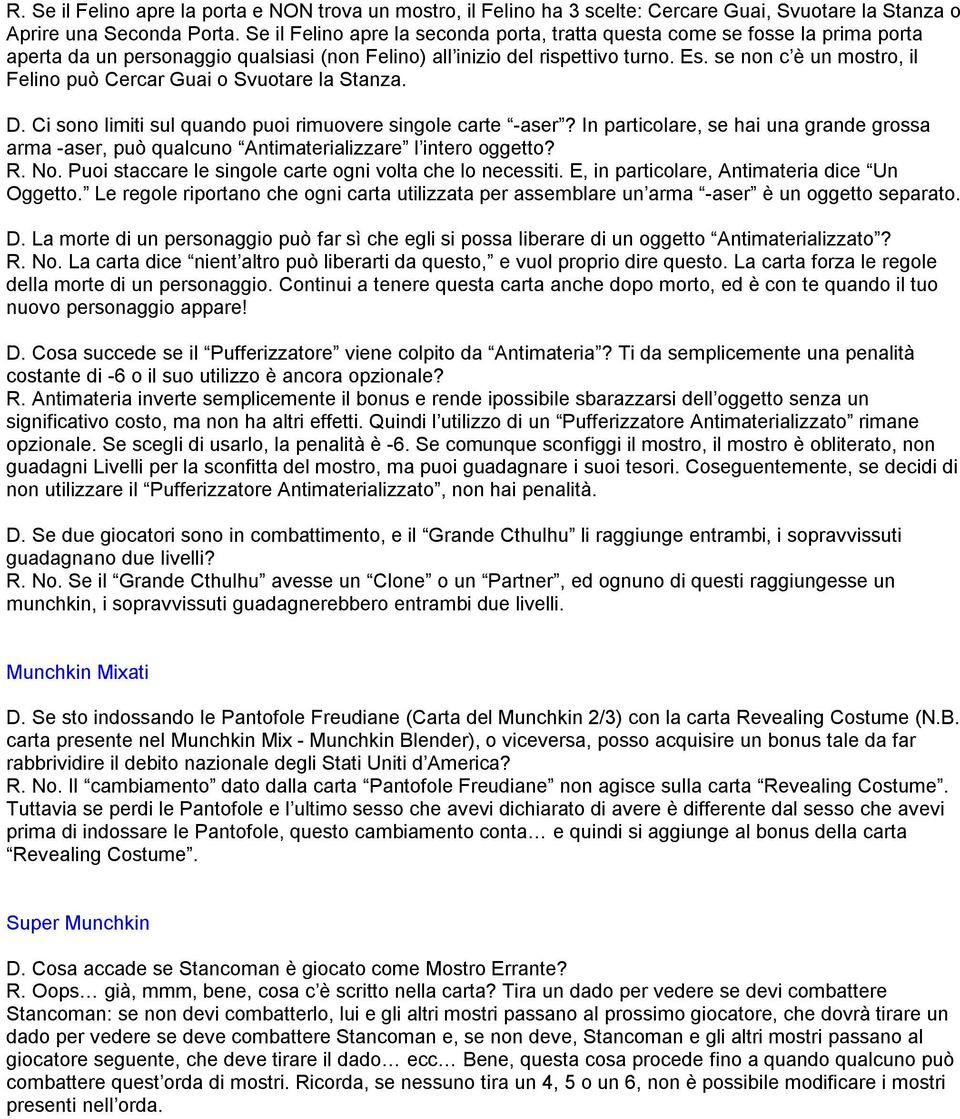 se non c è un mostro, il Felino può Cercar Guai o Svuotare la Stanza. D. Ci sono limiti sul quando puoi rimuovere singole carte aser?