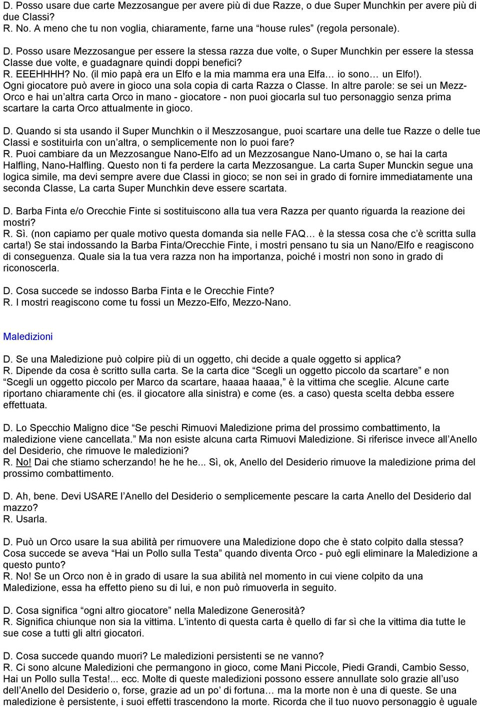 Posso usare Mezzosangue per essere la stessa razza due volte, o Super Munchkin per essere la stessa Classe due volte, e guadagnare quindi doppi benefici? R. EEEHHHH? No.