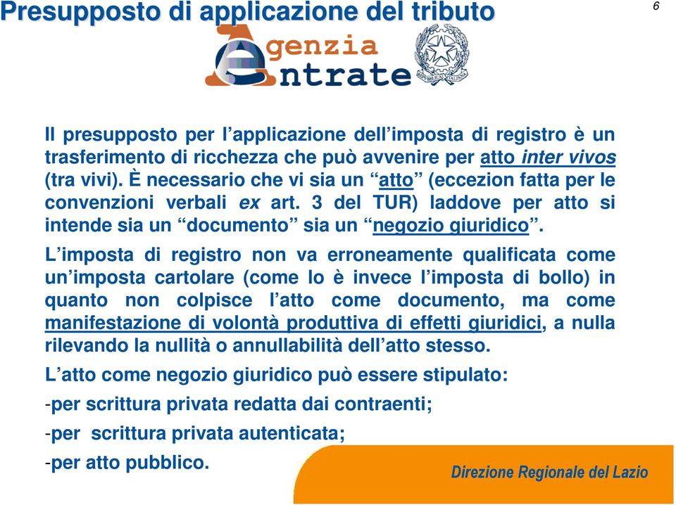 L imposta di registro non va erroneamente qualificata come un imposta cartolare (come lo è invece l imposta di bollo) in quanto non colpisce l atto come documento, ma come manifestazione di volontà