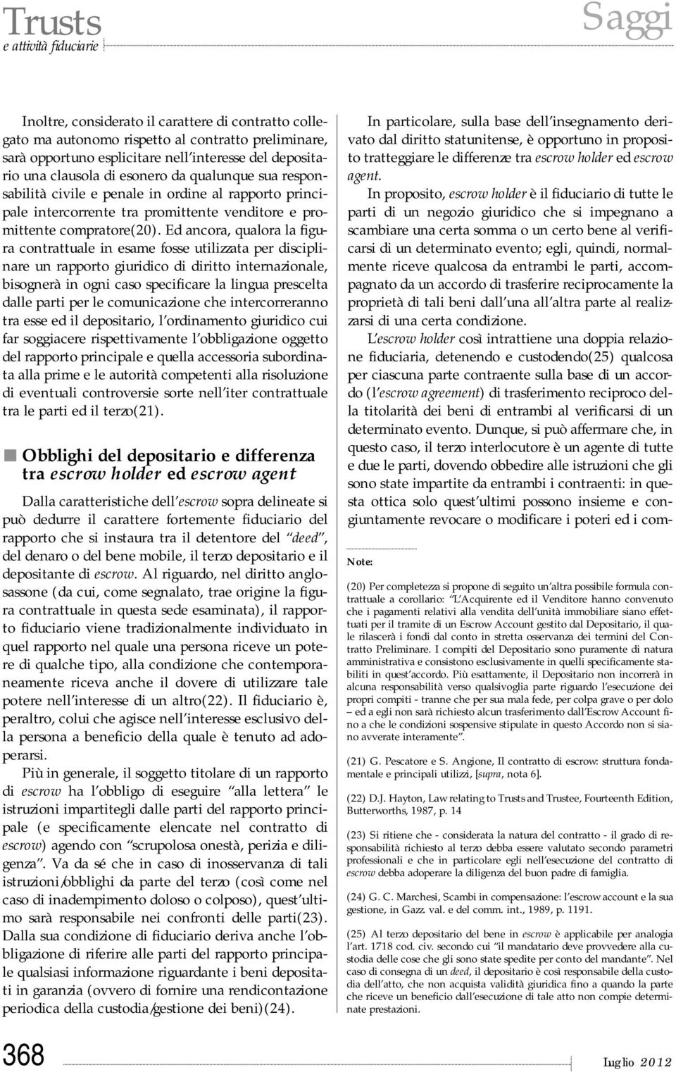 Ed ancora, qualora la figura contrattuale in esame fosse utilizzata per disciplinare un rapporto giuridico di diritto internazionale, bisognerà in ogni caso specificare la lingua prescelta dalle