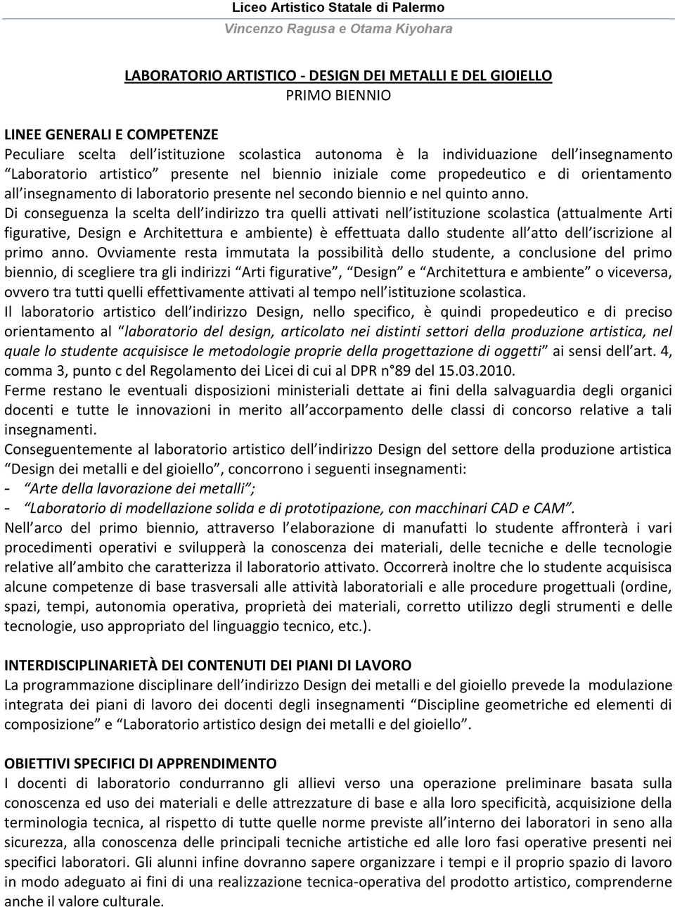 Di conseguenza la scelta dell indirizzo tra quelli attivati nell istituzione scolastica (attualmente Arti figurative, Design e Architettura e ambiente) è effettuata dallo studente all atto dell