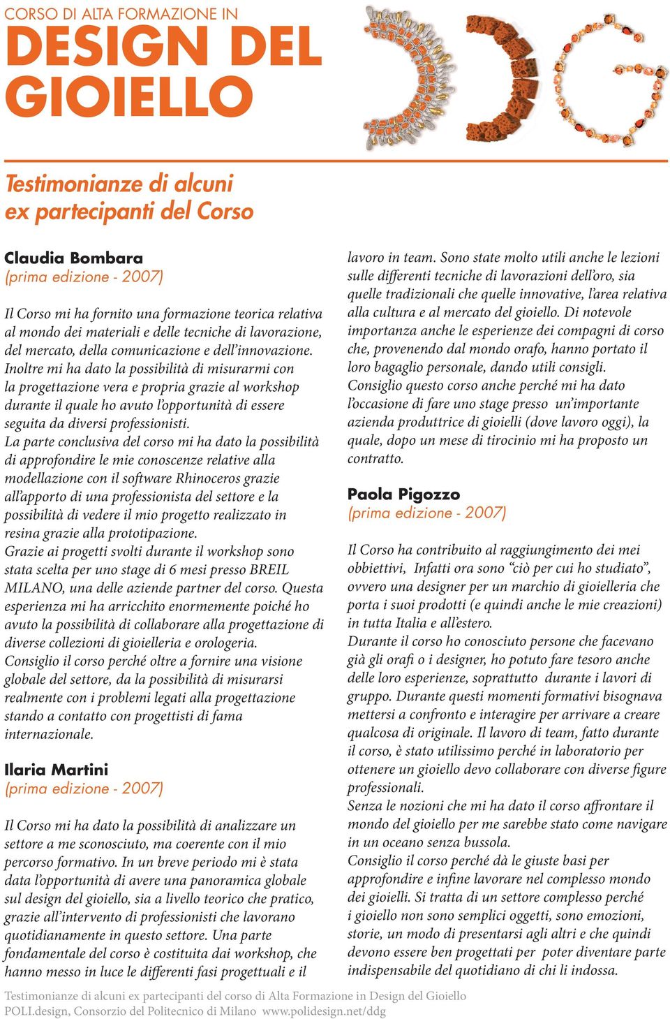 Inoltre mi ha dato la possibilità di misurarmi con la progettazione vera e propria grazie al workshop durante il quale ho avuto l opportunità di essere seguita da diversi professionisti.