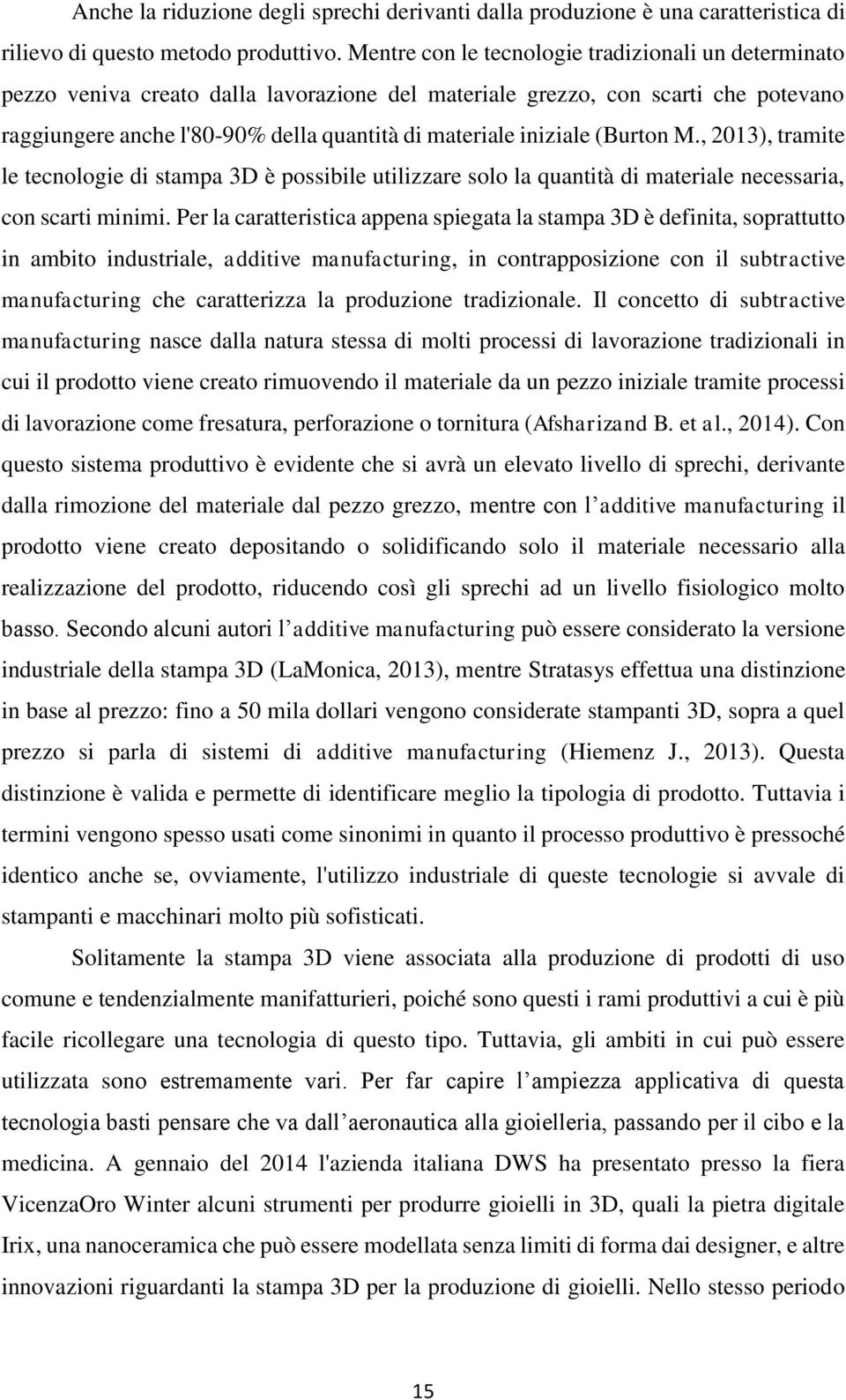 iniziale (Burton M., 2013), tramite le tecnologie di stampa 3D è possibile utilizzare solo la quantità di materiale necessaria, con scarti minimi.