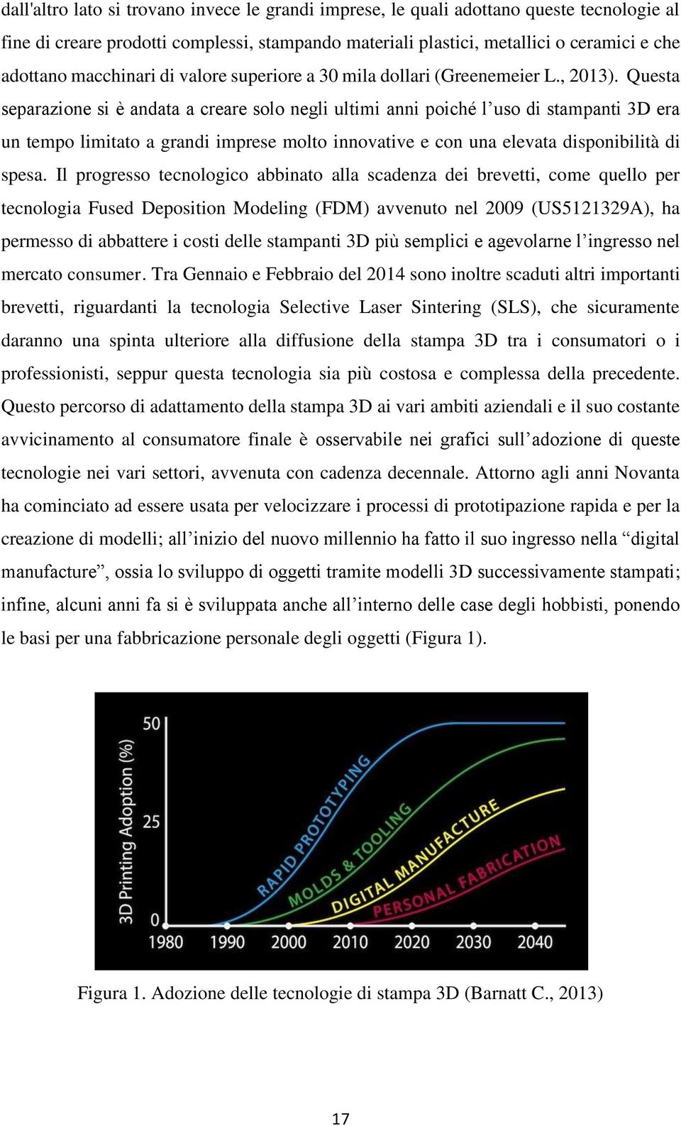 Questa separazione si è andata a creare solo negli ultimi anni poiché l uso di stampanti 3D era un tempo limitato a grandi imprese molto innovative e con una elevata disponibilità di spesa.