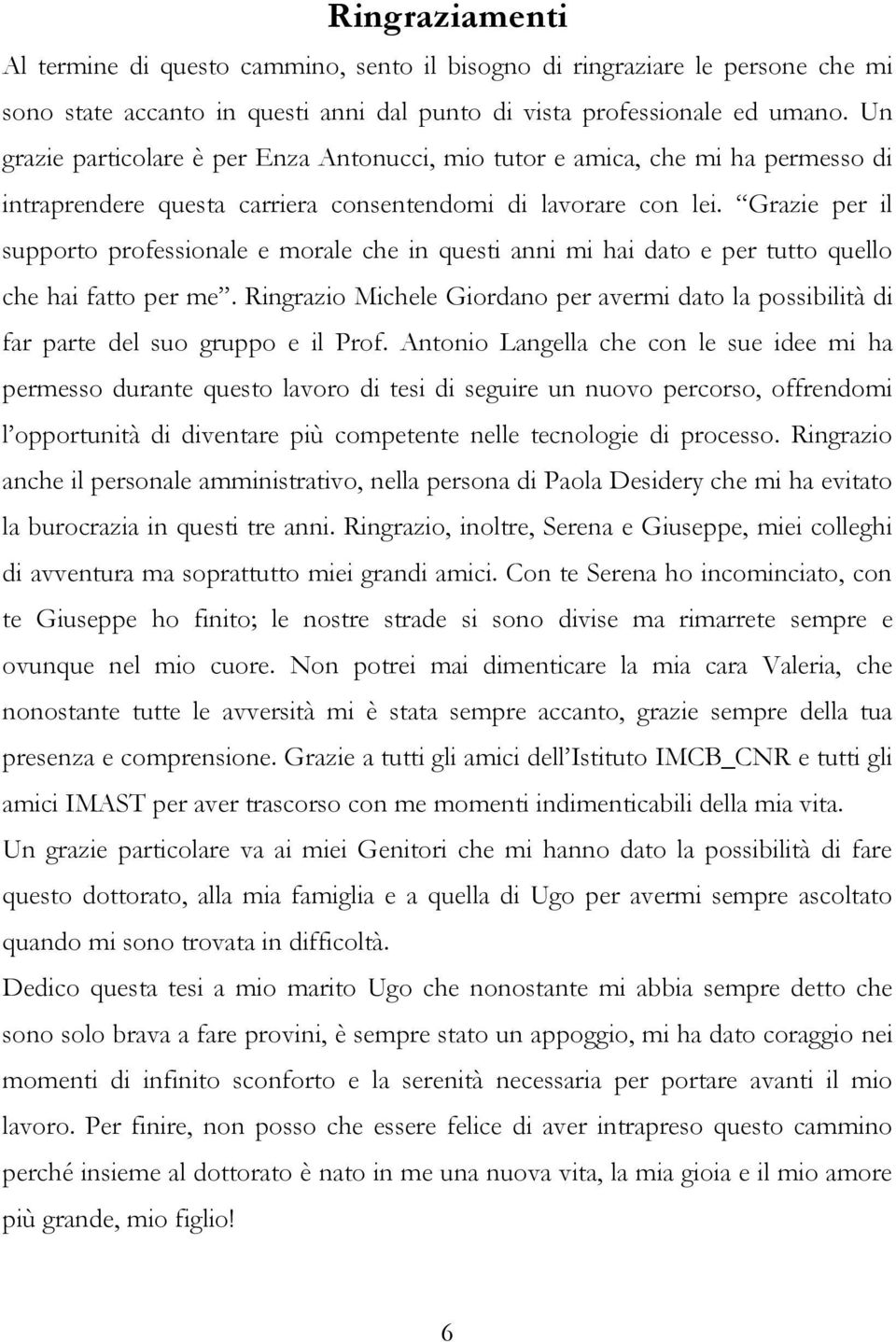 Grazie per il supporto professionale e morale che in questi anni mi hai dato e per tutto quello che hai fatto per me.