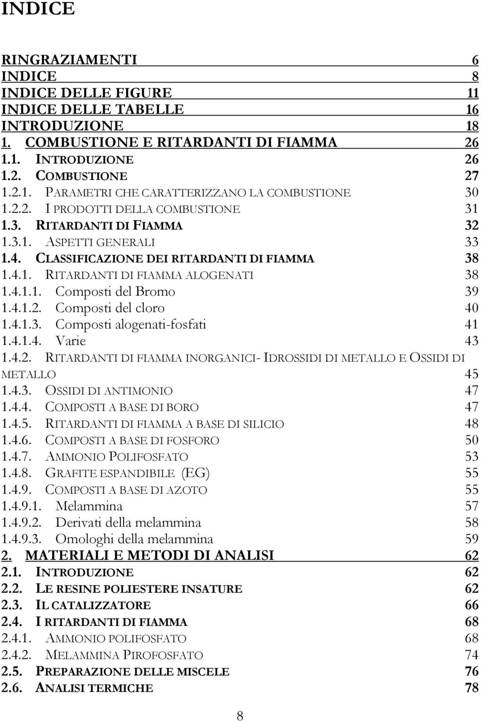 4.1.2. Composti del cloro 40 1.4.1.3. Composti alogenati-fosfati 41 1.4.1.4. Varie 43 1.4.2. RITARDANTI DI FIAMMA INORGANICI- IDROSSIDI DI METALLO E OSSIDI DI METALLO 45 1.4.3. OSSIDI DI ANTIMONIO 47 1.