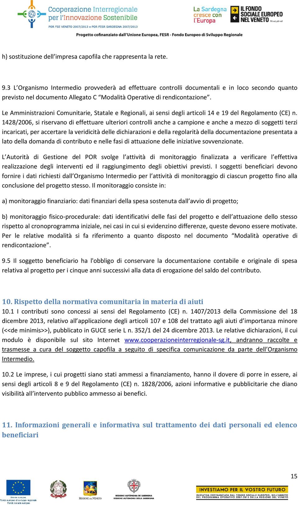 Le Amministrazioni Comunitarie, Statale e Regionali, ai sensi degli articoli 14 e 19 del Regolamento (CE) n.