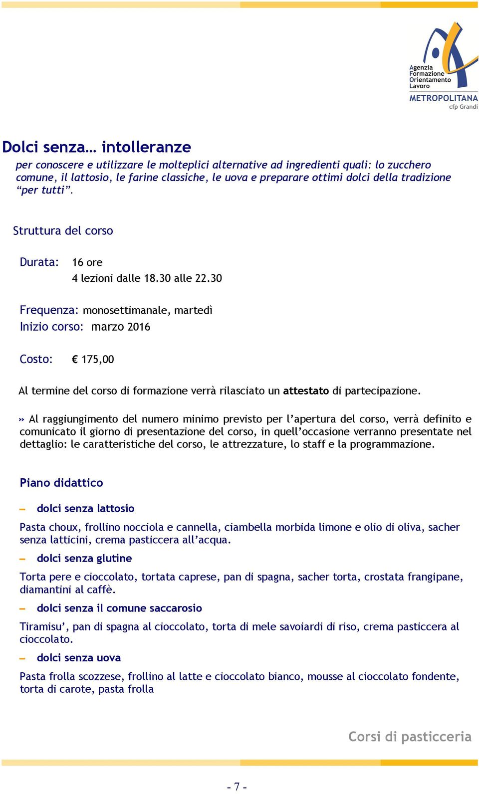 30 Frequenza: monosettimanale, martedì Inizio corso: marzo 2016 Costo: 175,00 dolci senza lattosio Pasta choux, frollino nocciola e cannella, ciambella morbida limone e olio di oliva, sacher senza