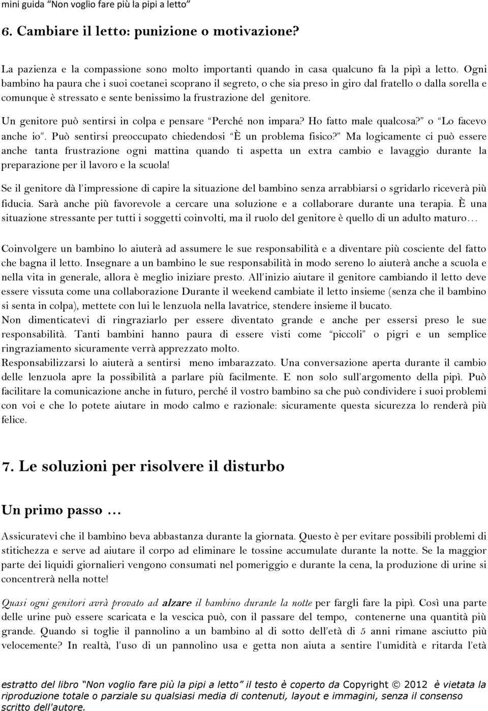 Un genitore può sentirsi in colpa e pensare Perché non impara? Ho fatto male qualcosa? o Lo facevo anche io. Può sentirsi preoccupato chiedendosi È un problema fisico?