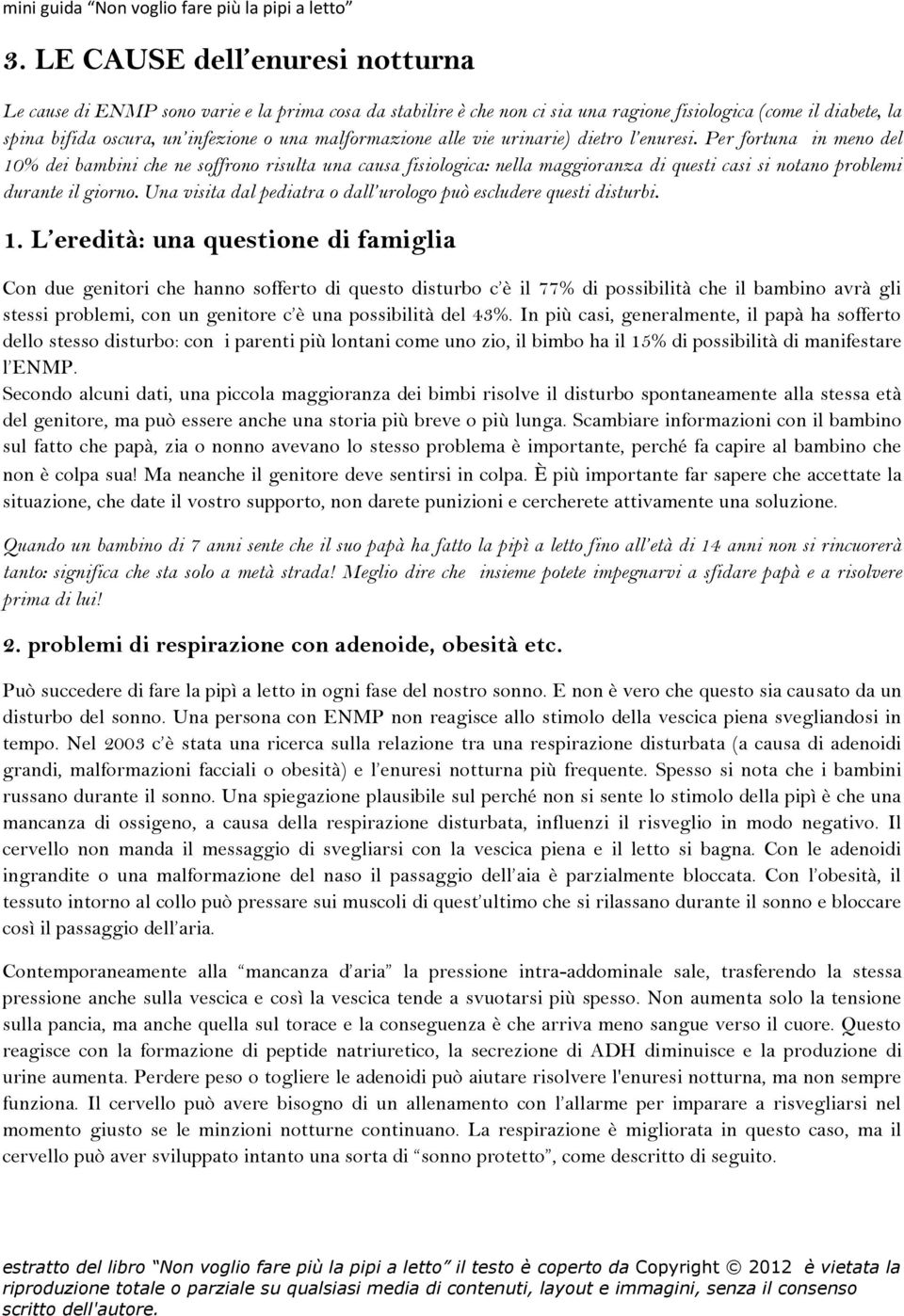 Per fortuna in meno del 10% dei bambini che ne soffrono risulta una causa fisiologica: nella maggioranza di questi casi si notano problemi durante il giorno.