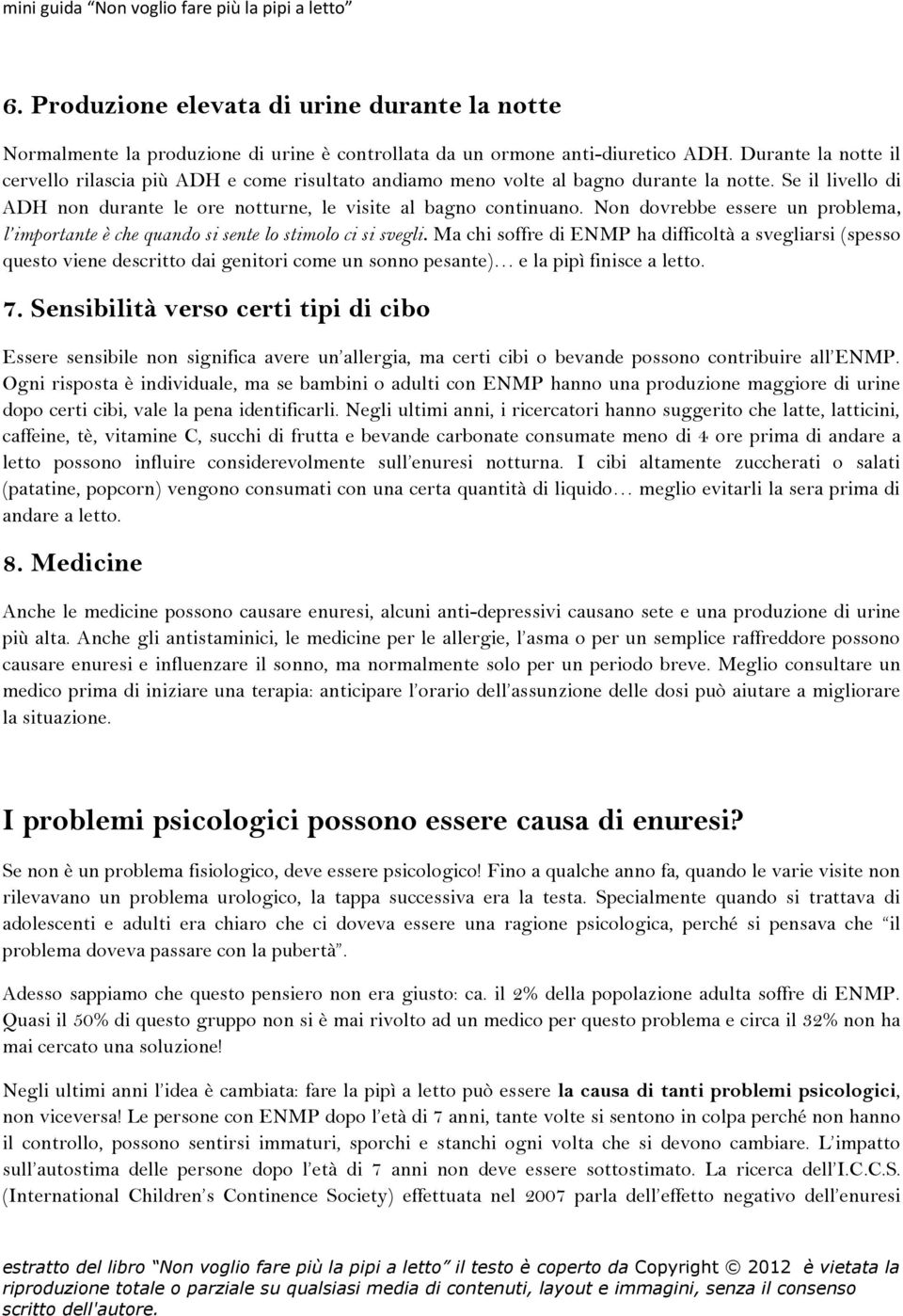 Non dovrebbe essere un problema, l importante è che quando si sente lo stimolo ci si svegli.