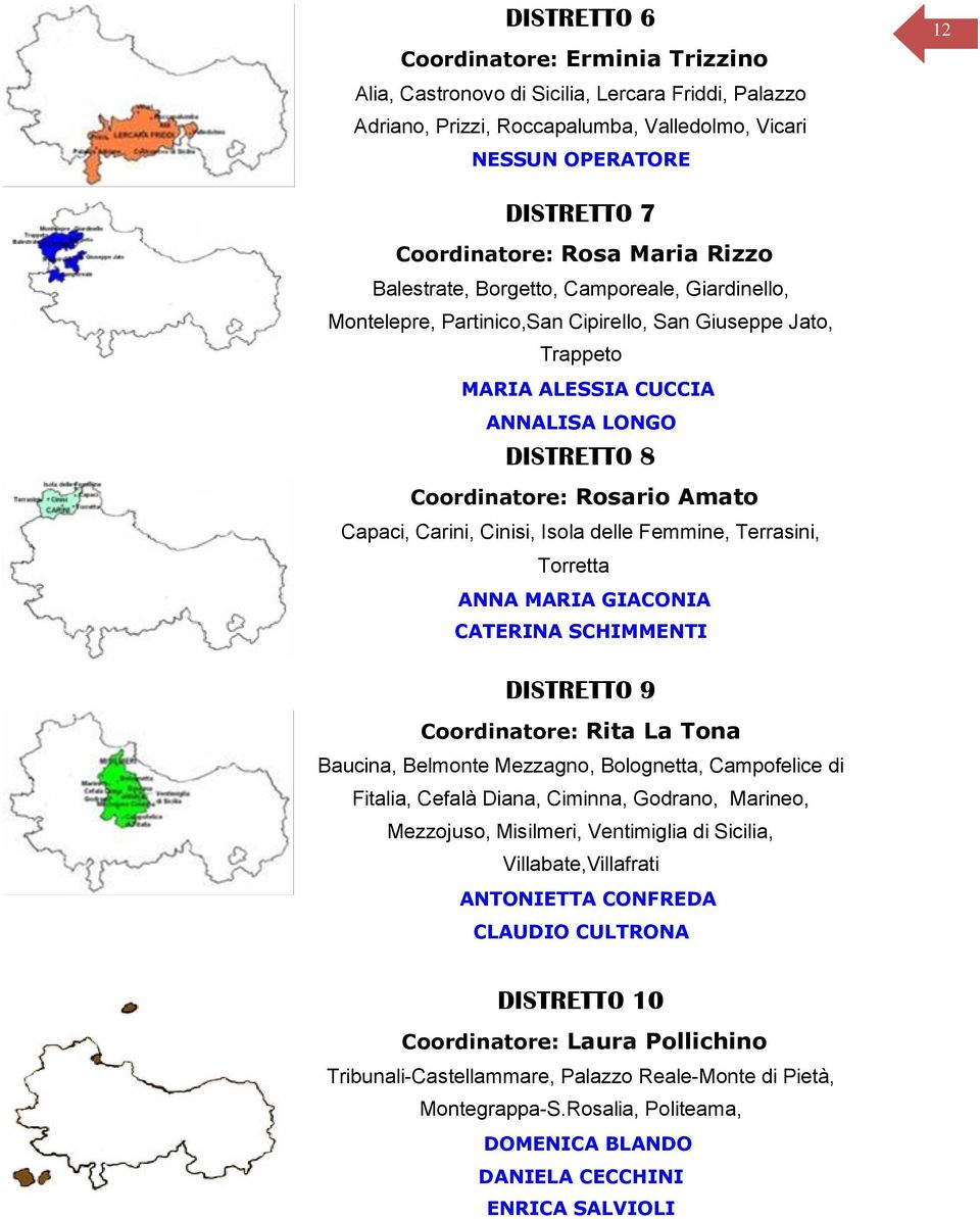 Capaci, Carini, Cinisi, Isola delle Femmine, Terrasini, Torretta ANNA MARIA GIACONIA CATERINA SCHIMMENTI DISTRETTO 9 Coordinatore: Rita La Tona Baucina, Belmonte Mezzagno, Bolognetta, Campofelice di