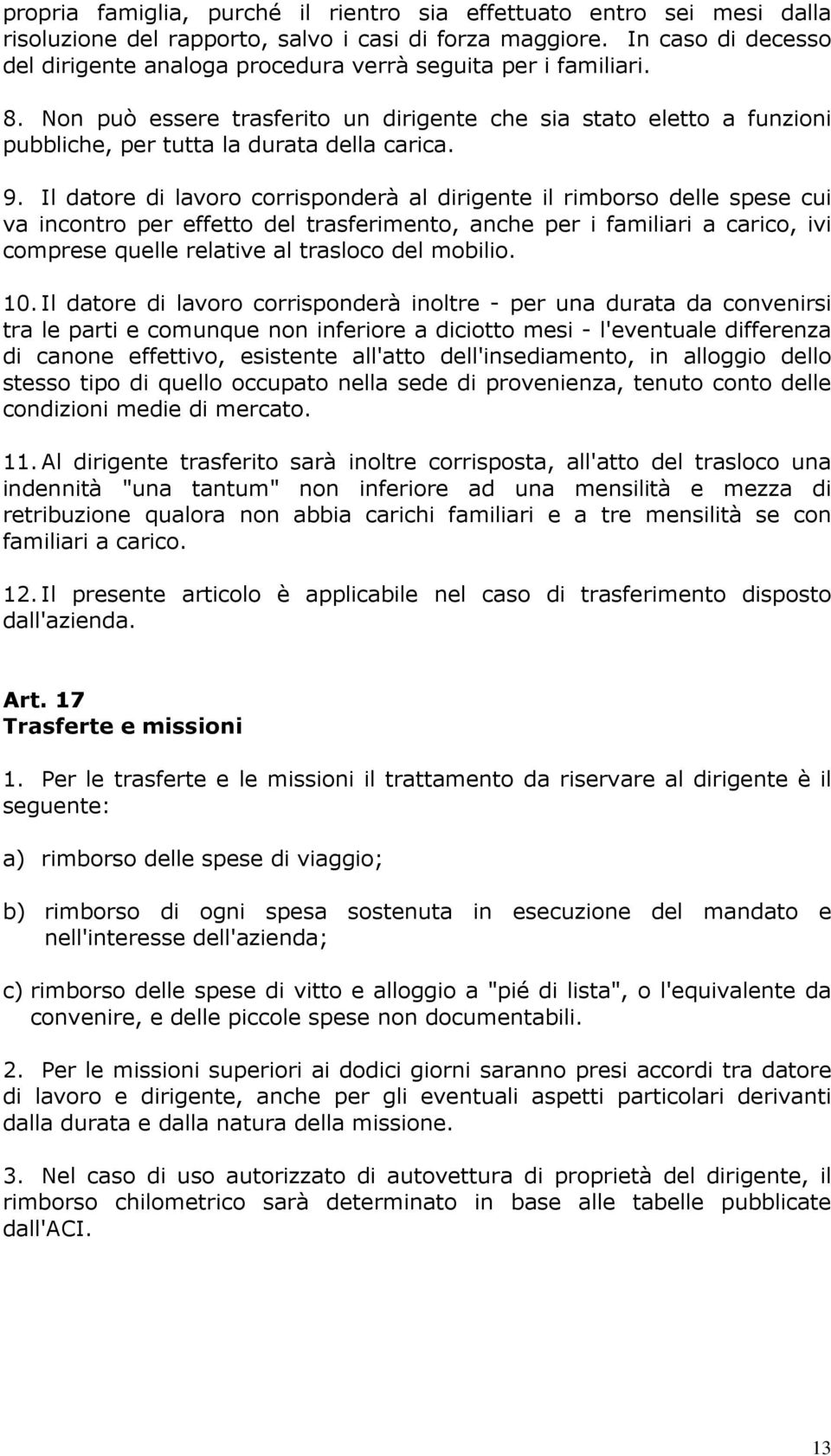 9. Il datore di lavoro corrisponderà al dirigente il rimborso delle spese cui va incontro per effetto del trasferimento, anche per i familiari a carico, ivi comprese quelle relative al trasloco del