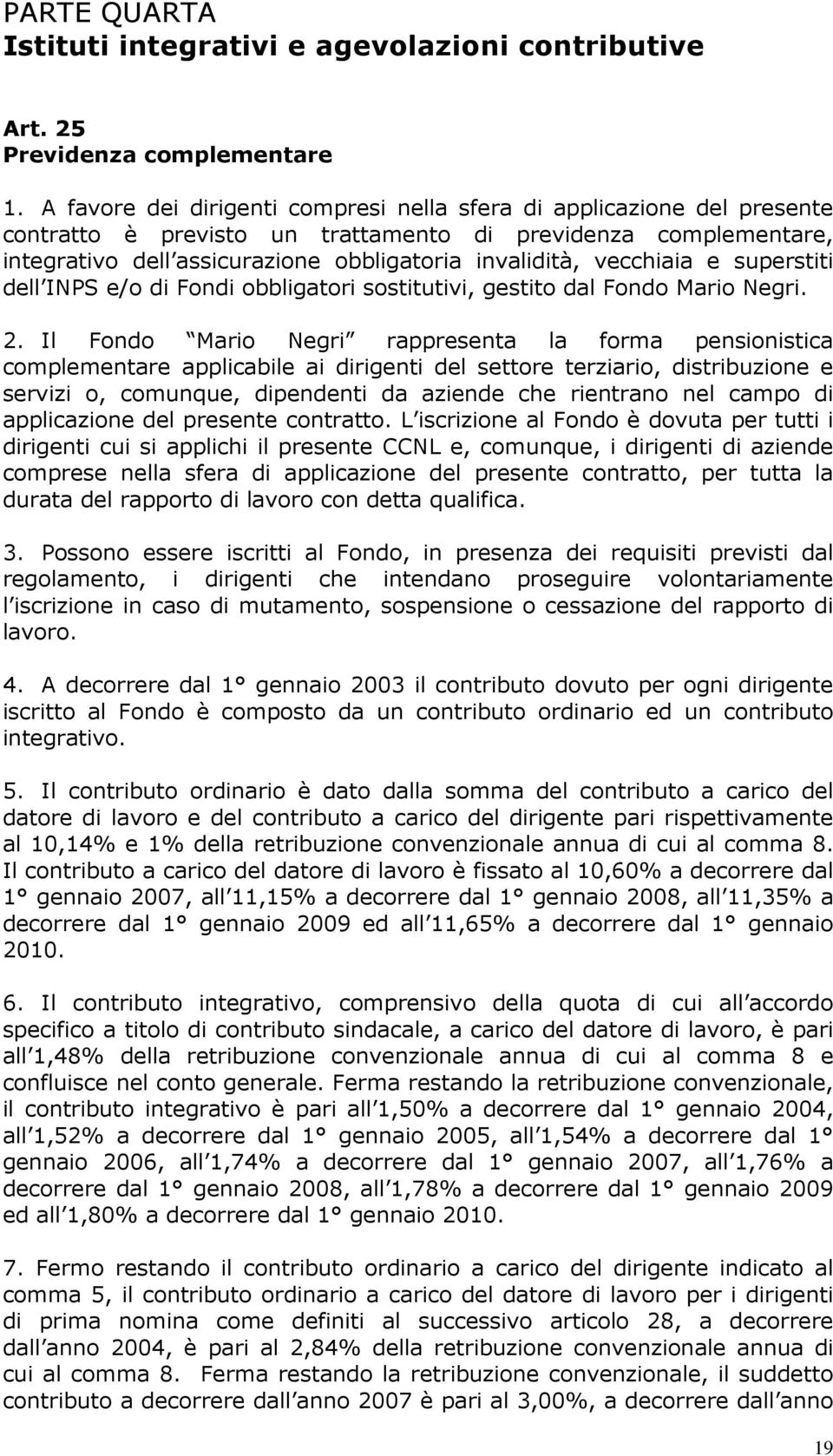 vecchiaia e superstiti dell INPS e/o di Fondi obbligatori sostitutivi, gestito dal Fondo Mario Negri. 2.