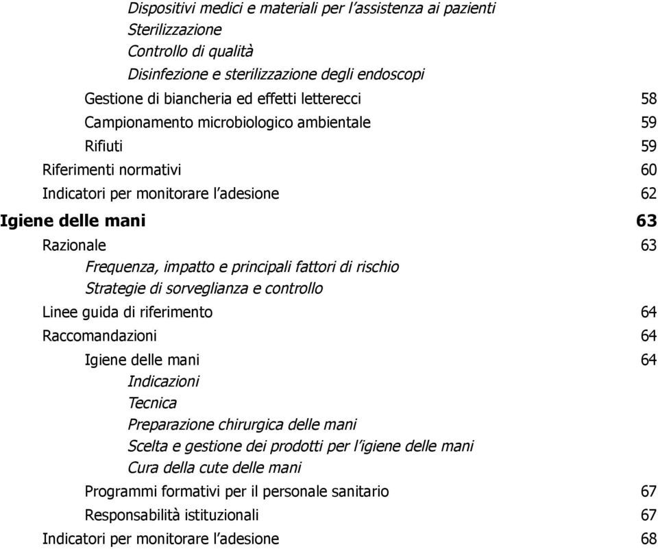 fattori di rischio Strategie di sorveglianza e controllo Linee guida di riferimento 64 Raccomandazioni 64 Igiene delle mani 64 Indicazioni Tecnica Preparazione chirurgica delle mani Scelta e