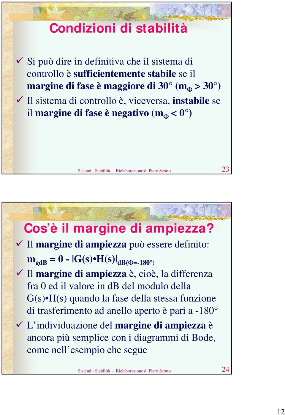 Il margine di ampiezza può essere definito: m gdb =0- G(s) H(s) db(=-180 ) Il margine di ampiezza è, cioè, la differenza fra 0 ed il valore in db del modulo della G(s) H(s) quando la fase