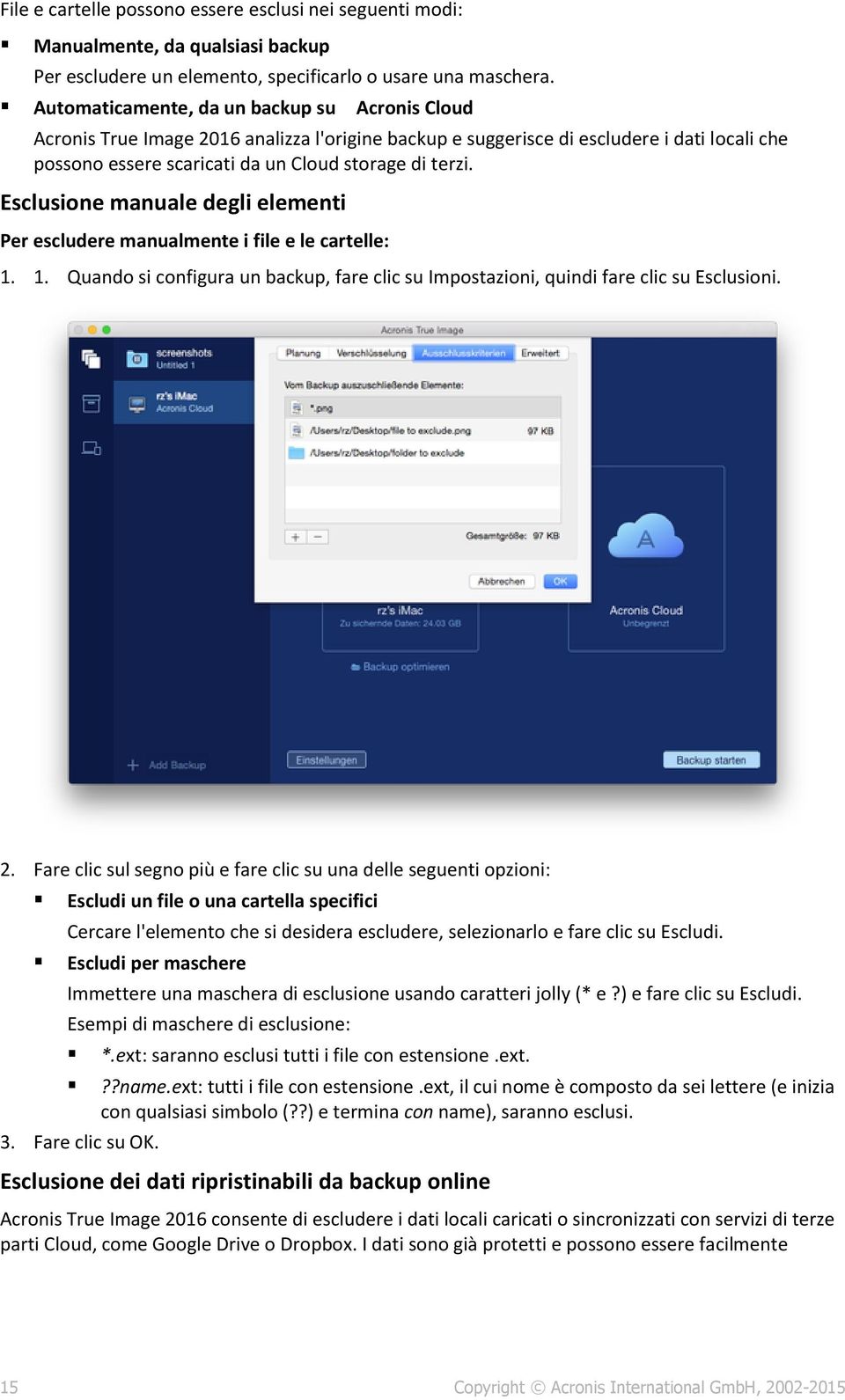 Esclusione manuale degli elementi Per escludere manualmente i file e le cartelle: 1. 1. Quando si configura un backup, fare clic su Impostazioni, quindi fare clic su Esclusioni. 2.