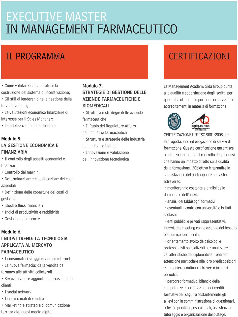 LA GESTIONE ECONOMICA E FINANZIARIA Il controllo degli aspetti economici e finanziari Controllo dei margini Determinazione e classificazione dei costi aziendali Definizione delle coperture dei costi