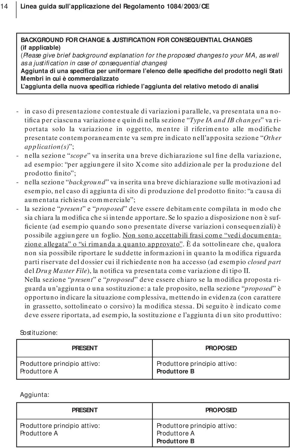 commercializzato L aggiunta della nuova specifica richiede l aggiunta del relativo metodo di analisi - in caso di presentazione contestuale di variazioni parallele, va presentata una notifica per