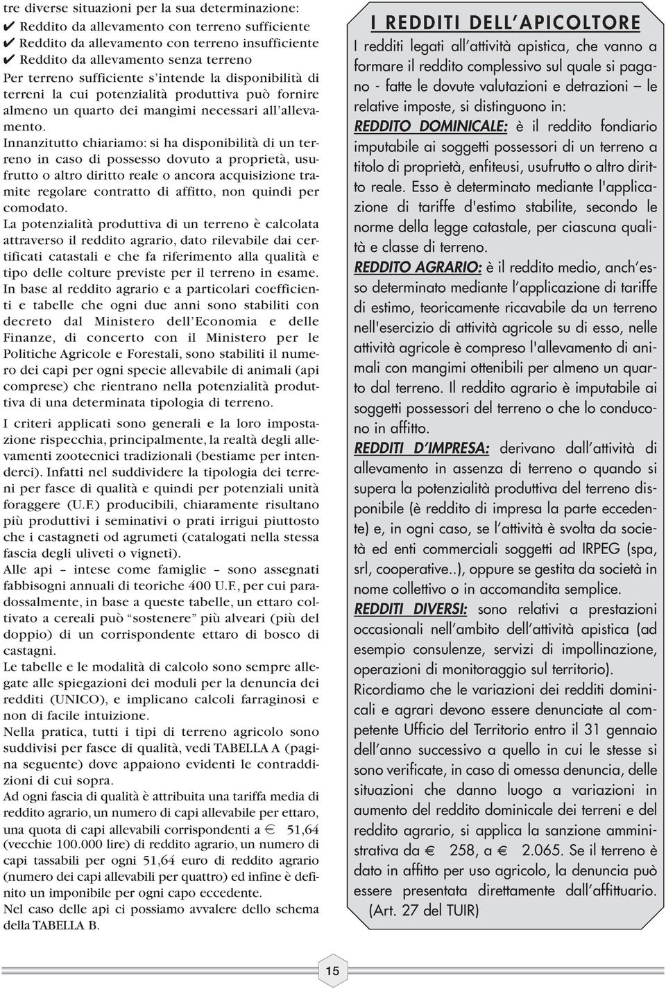 Innanzitutto chiariamo: si ha disponibilità di un terreno in caso di possesso dovuto a proprietà, usufrutto o altro diritto reale o ancora acquisizione tramite regolare contratto di affitto, non