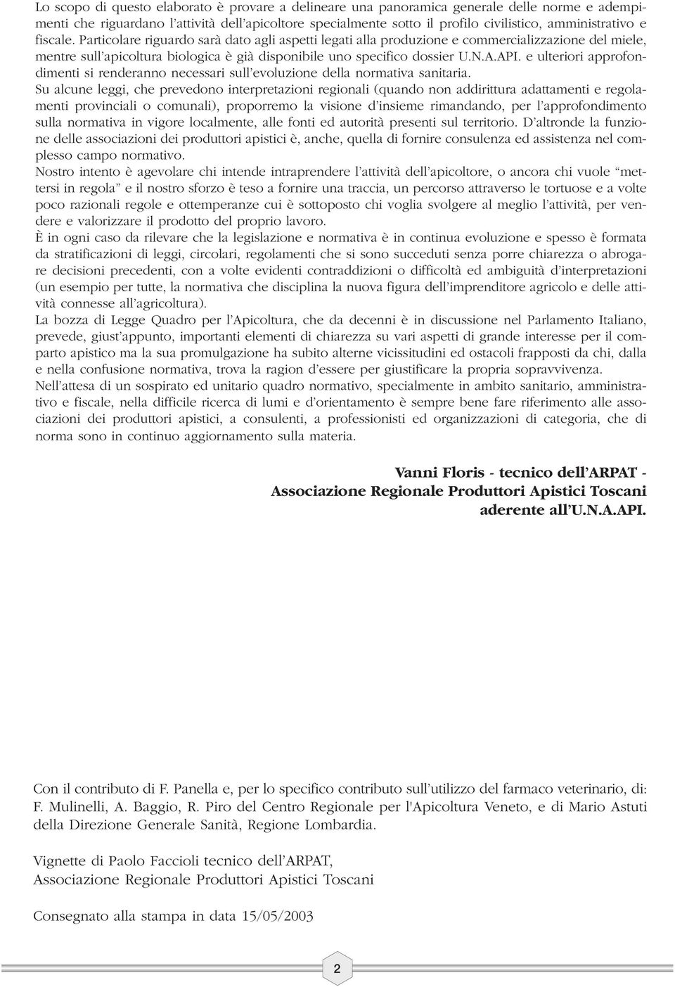 Particolare riguardo sarà dato agli aspetti legati alla produzione e commercializzazione del miele, mentre sull apicoltura biologica è già disponibile uno specifico dossier U.N.A.API.