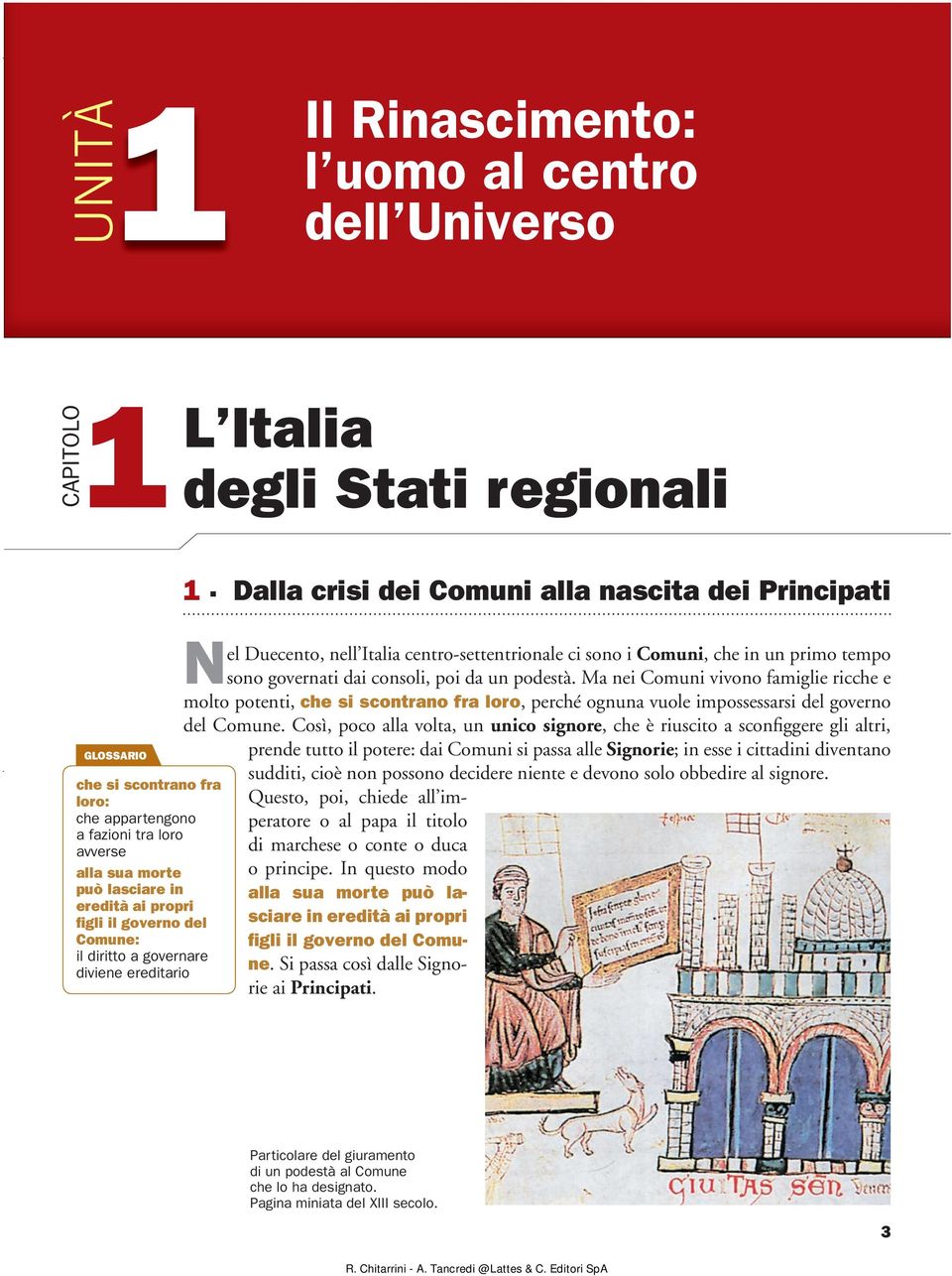 Dalla crisi dei Comuni alla nascita dei Principati Nel Duecento, nell Italia centro-settentrionale ci sono i Comuni, che in un primo tempo sono governati dai consoli, poi da un podestà.